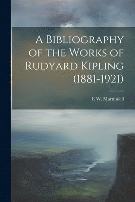 A Bibliography of the Works of Rudyard Kipling (1881-1921) 1