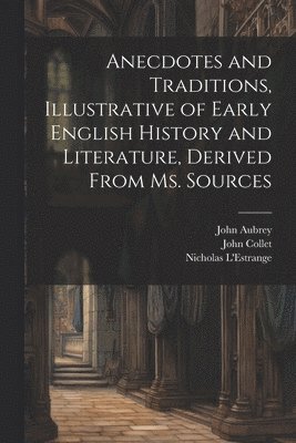 bokomslag Anecdotes and Traditions, Illustrative of Early English History and Literature, Derived From ms. Sources