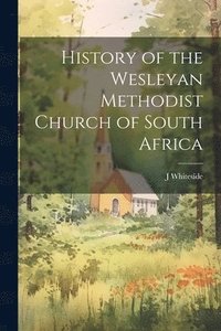 bokomslag History of the Wesleyan Methodist Church of South Africa [microform]