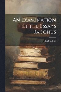 bokomslag Examination of the Essays Bacchus