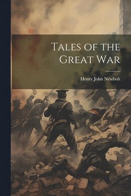Henry John Newbolt - Tales of the Great War, Häftad