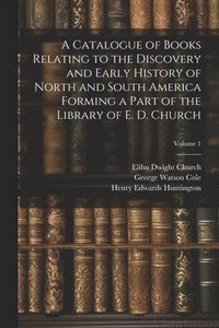 bokomslag A Catalogue of Books Relating to the Discovery and Early History of North and South America Forming a Part of the Library of E. D. Church; Volume 1