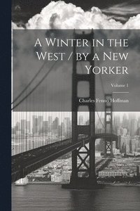 bokomslag A Winter in the West / by a New Yorker; Volume 1