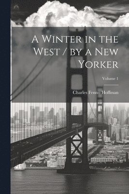 A Winter in the West / by a New Yorker; Volume 1 1