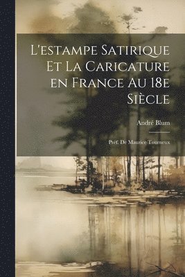 bokomslag L'estampe satirique et la caricature en France au 18e siècle; préf. de Maurice Tourneux
