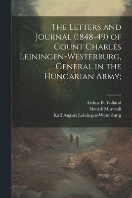 bokomslag The Letters and Journal (1848-49) of Count Charles Leiningen-Westerburg, General in the Hungarian Army;