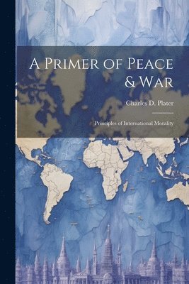 Charles D 1875-1921 Plater, Charles D. 1875-1921 Plater, Charles D Plater - Primer of Peace & War, Häftad
