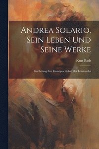bokomslag Andrea Solario, sein Leben und seine Werke; ein Beitrag zur Kunstgeschichte der Lombardei