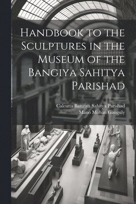 bokomslag Handbook to the Sculptures in the Museum of the Bangiya Sahitya Parishad