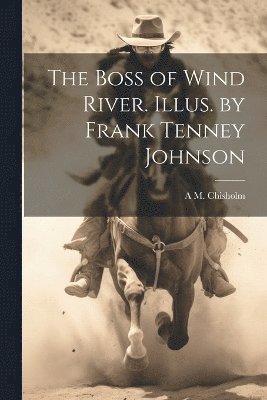 bokomslag The Boss of Wind River. Illus. by Frank Tenney Johnson