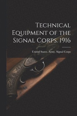 Technical Equipment of the Signal Corps. 1916 1