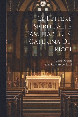 bokomslag Le lettere spirituali e familiari di S. Caterina de' Ricci