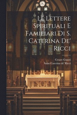 Le lettere spirituali e familiari di S. Caterina de' Ricci 1