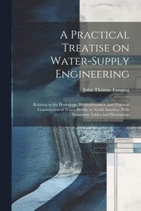 bokomslag Practical Treatise on Water-supply Engineering; Relating to the Hydrology, Hydrodynamics, and Practical Construction of Water-works, in North America. With Numerous Tables and Illustrations