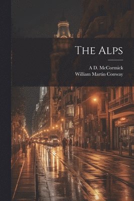 William Martin Conway, A D B 1860 McCormick, A. D. B. 1860 McCormick, A D. b. 1860 McCormick, A D B McCormick - Alps, Häftad