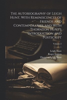 bokomslag The Autobiography of Leigh Hunt, With Reminiscences of Friends and Contemporaries, and With Thornton Hunt's Introduction and Postscript; Volume 2