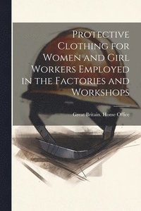 bokomslag Protective Clothing for Women and Girl Workers Employed in the Factories and Workshops