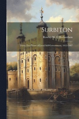 Surbiton; Thirty-two Years of Local Self-government, 1855-1887 1