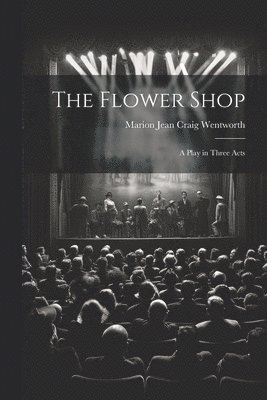 bokomslag Flower Shop; a Play in Three Acts