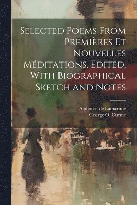 Selected Poems From Premires et Nouvelles Mditations. Edited, With Biographical Sketch and Notes 1