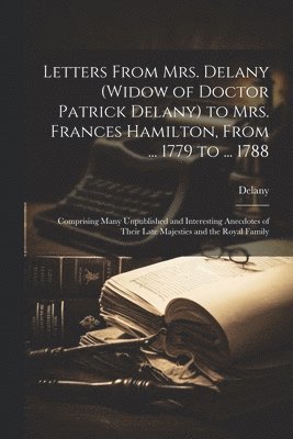 bokomslag Letters From Mrs. Delany (widow of Doctor Patrick Delany) to Mrs. Frances Hamilton, From ... 1779 to ... 1788