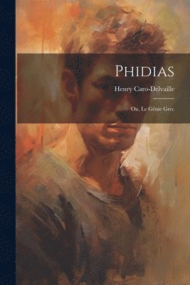 Phidias; ou, Le gnie grec 1