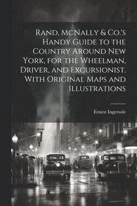 bokomslag Rand, McNally & Co.'s Handy Guide to the Country Around New York, for the Wheelman, Driver, and Excursionist. With Original Maps and Illustrations