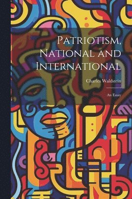 Patriotism, National and International; an Essay 1