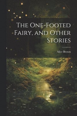 Alice Brown - One-footed Fairy, and Other Stories, Häftad