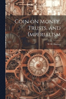 bokomslag Coin on Money, Trusts, and Imperialism