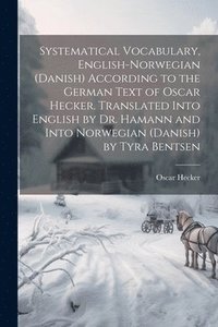 bokomslag Systematical Vocabulary, English-Norwegian (Danish) According to the German Text of Oscar Hecker. Translated Into English by Dr. Hamann and Into Norwegian (Danish) by Tyra Bentsen