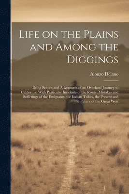 Life on the Plains and Among the Diggings 1