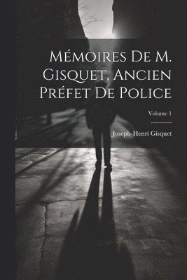 Mmoires de M. Gisquet, ancien prfet de police; Volume 1 1