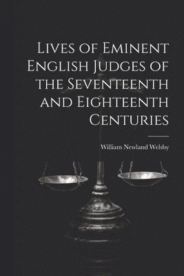 William Newland Welsby - Lives of Eminent English Judges of the Seventeenth and Eighteenth Centuries, Häftad