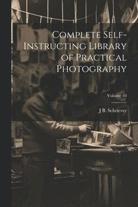 bokomslag Complete Self-instructing Library of Practical Photography; Volume 10
