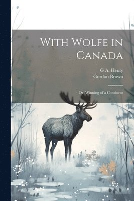 bokomslag With Wolfe in Canada; or, Winning of a Continent