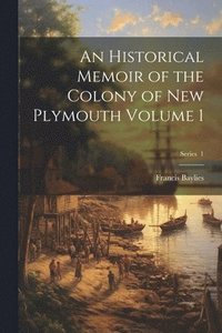 bokomslag An Historical Memoir of the Colony of New Plymouth Volume 1; Series 1