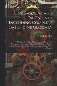 bokomslag Gas, Gasoline and oil Engines, Including Complete gas Engine Glossary; a Simple, Practical and Comprehensive Book on the Construction, Operation and Repair of all Kinds of Engines. Dealing With the
