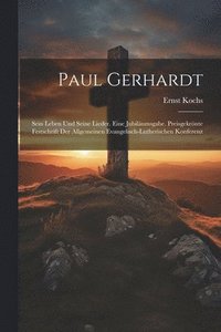 bokomslag Paul Gerhardt; sein Leben und seine Lieder. Eine Jubilumsgabe. Preisgekrnte Festschrift der Allgemeinen Evangelisch-Lutherischen Konferenz