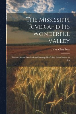 Julius Chambers - Mississippi River and its Wonderful Valley; Twenty-seven Hundred and Seventy-five Miles From Source to Sea, Häftad