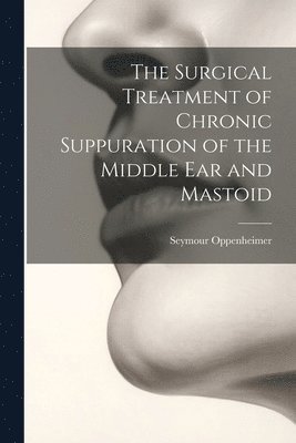 The Surgical Treatment of Chronic Suppuration of the Middle ear and Mastoid 1