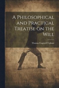 bokomslag A Philosophical and Practical Treatise on the Will [microform]