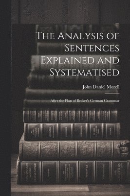 John Daniel Morell - Analysis of Sentences Explained and Systematised, Häftad