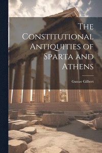 bokomslag The Constitutional Antiquities of Sparta and Athens