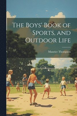 Maurice Thompson - Boys' Book of Sports, and Outdoor Life, Häftad