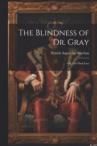 bokomslag The Blindness of Dr. Gray; or, The Final Law