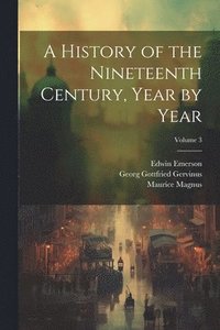bokomslag A History of the Nineteenth Century, Year by Year; Volume 3