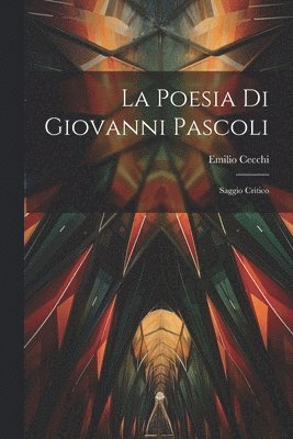 La poesia di Giovanni Pascoli; saggio critico 1