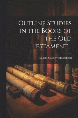 Outline Studies in the Books of the Old Testament .. 1