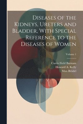 bokomslag Diseases of the Kidneys, Ureters and Bladder, With Special Reference to the Diseases of Women; Volume 1
